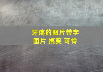 牙疼的图片带字图片 搞笑 可怜